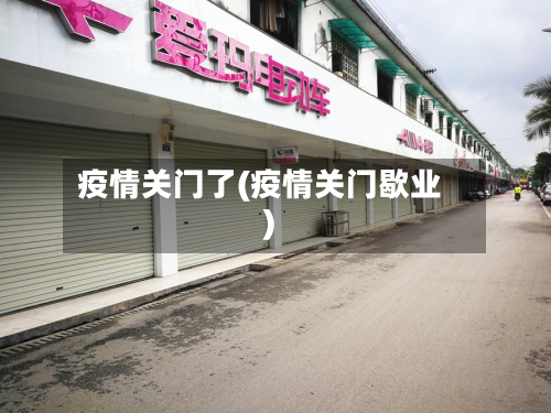 疫情关门了(疫情关门歇业)