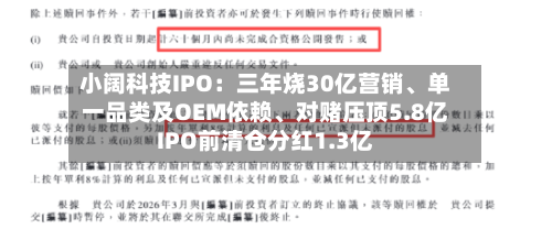 小阔科技IPO：三年烧30亿营销、单一品类及OEM依赖、对赌压顶5.8亿IPO前清仓分红1.3亿-第2张图片