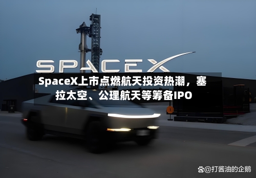 SpaceX上市点燃航天投资热潮	，塞拉太空	、公理航天等筹备IPO-第2张图片