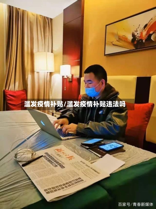 滥发疫情补贴/滥发疫情补贴违法吗-第2张图片