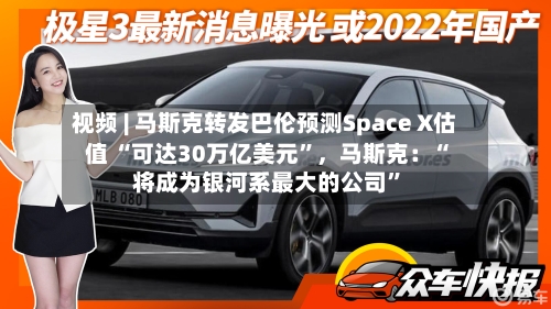 视频 | 马斯克转发巴伦预测Space X估值 “可达30万亿美元”，马斯克：“将成为银河系最大的公司”