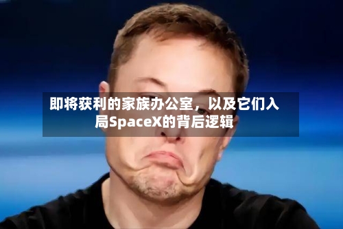 即将获利的家族办公室，以及它们入局SpaceX的背后逻辑-第2张图片