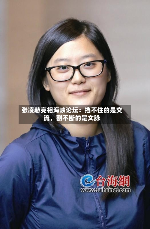 张凌赫亮相海峡论坛：挡不住的是交流，割不断的是文脉