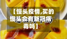 【馒头疫情,买的馒头会有新冠病毒吗】