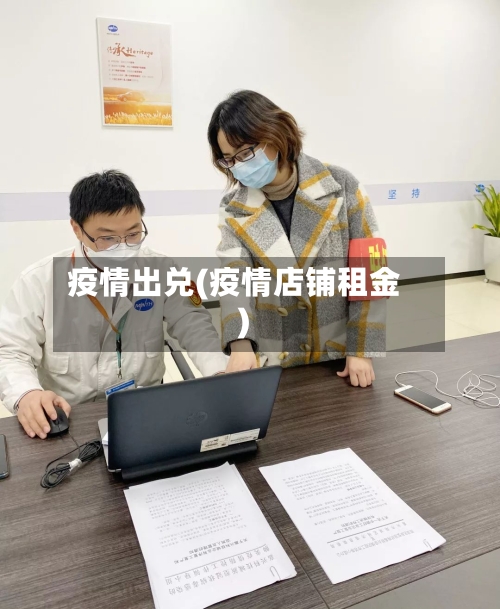 疫情出兑(疫情店铺租金)