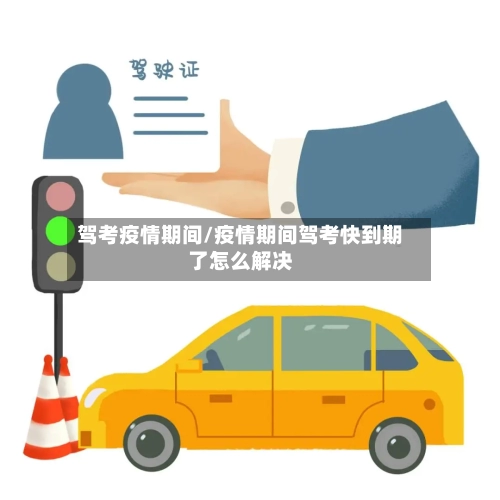 驾考疫情期间/疫情期间驾考快到期了怎么解决-第2张图片