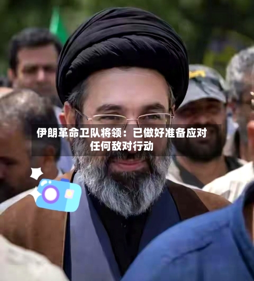 伊朗革命卫队将领：已做好准备应对任何敌对行动-第3张图片