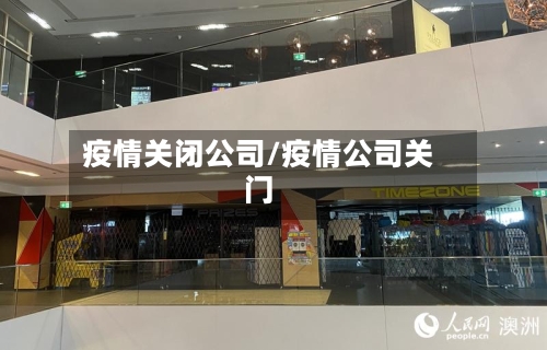 疫情关闭公司/疫情公司关门-第2张图片
