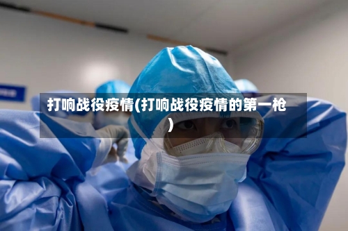打响战役疫情(打响战役疫情的第一枪)-第2张图片