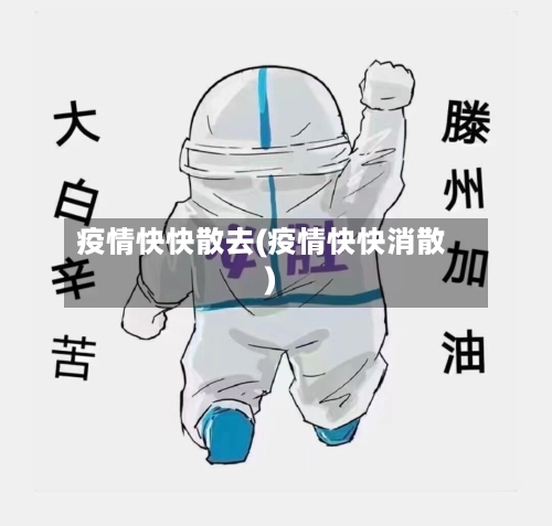 疫情快快散去(疫情快快消散)-第3张图片