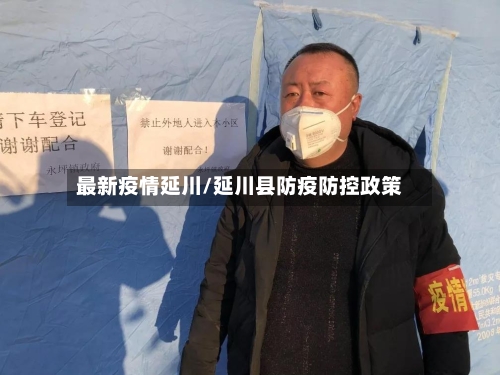 最新疫情延川/延川县防疫防控政策-第2张图片