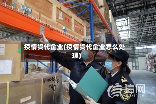 疫情货代企业(疫情货代企业怎么处理)