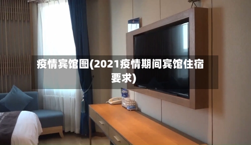 疫情宾馆图(2021疫情期间宾馆住宿要求)