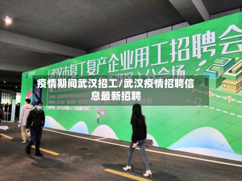 疫情期间武汉招工/武汉疫情招聘信息最新招聘-第3张图片