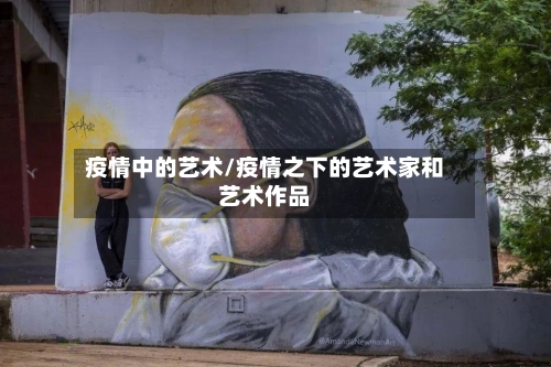 疫情中的艺术/疫情之下的艺术家和艺术作品-第2张图片