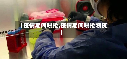 【疫情期间哄抢,疫情期间哄抢物资】-第3张图片