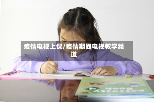 疫情电视上课/疫情期间电视教学频道
