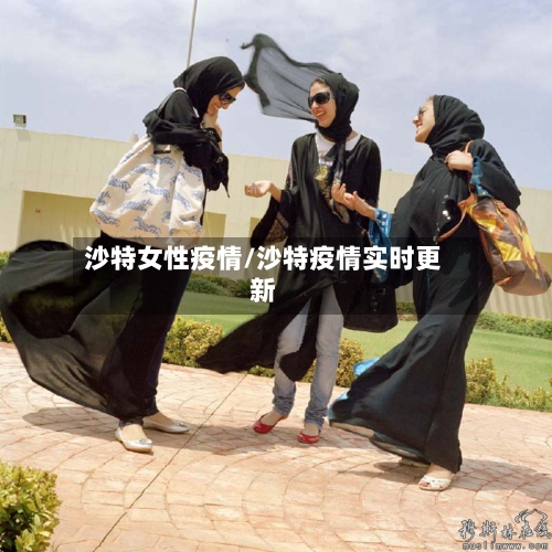 沙特女性疫情/沙特疫情实时更新-第2张图片