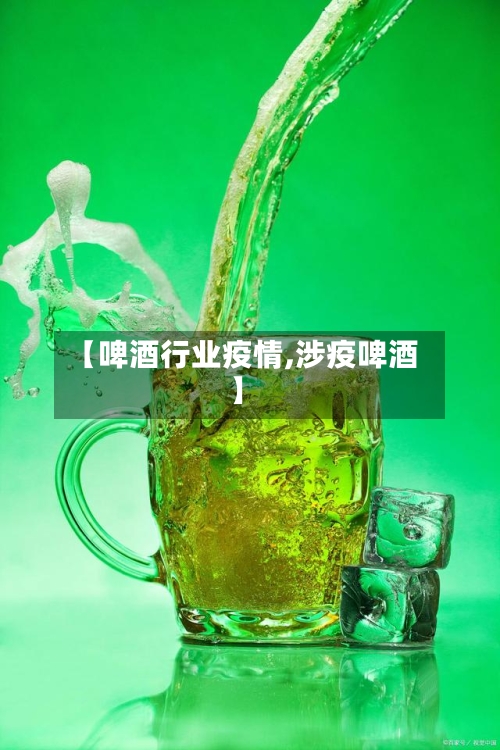 【啤酒行业疫情,涉疫啤酒】-第3张图片