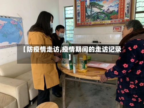 【防疫情走访,疫情期间的走访记录】