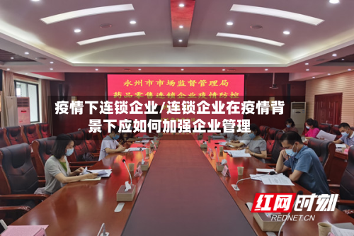 疫情下连锁企业/连锁企业在疫情背景下应如何加强企业管理-第2张图片