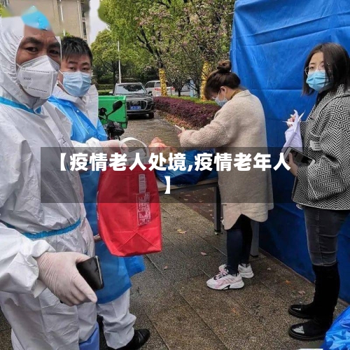 【疫情老人处境,疫情老年人】