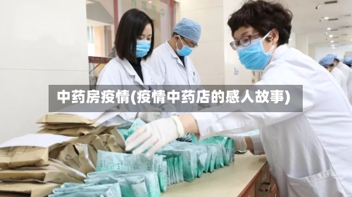 中药房疫情(疫情中药店的感人故事)