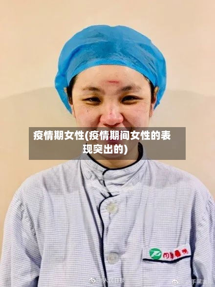 疫情期女性(疫情期间女性的表现突出的)