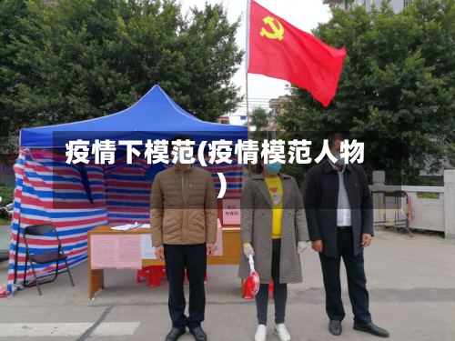 疫情下模范(疫情模范人物)-第2张图片