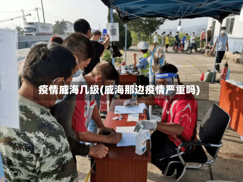 疫情威海几级(威海那边疫情严重吗)