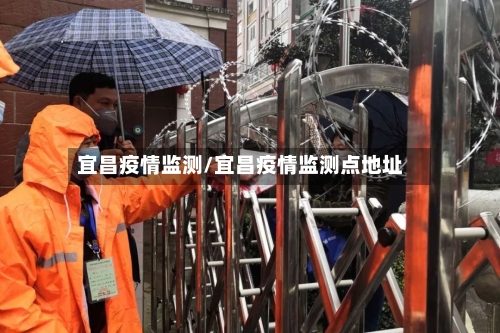 宜昌疫情监测/宜昌疫情监测点地址