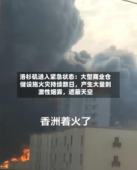 洛杉矶进入紧急状态：大型商业仓储设施火灾持续数日	，产生大量刺激性烟雾，遮蔽天空-第3张图片