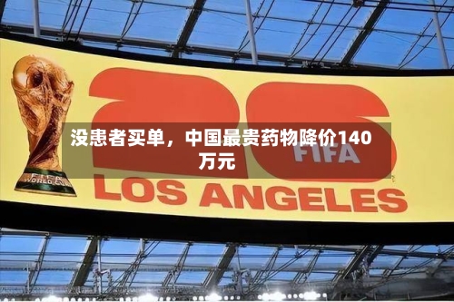 没患者买单，中国最贵药物降价140万元
