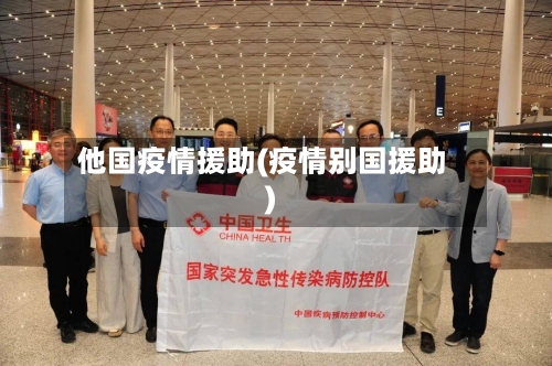 他国疫情援助(疫情别国援助)