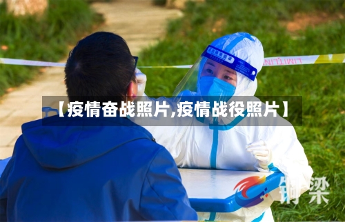 【疫情奋战照片,疫情战役照片】