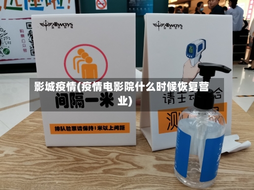 影城疫情(疫情电影院什么时候恢复营业)