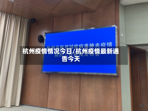 杭州疫情情况今日/杭州疫情最新通告今天-第2张图片
