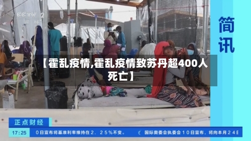 【霍乱疫情,霍乱疫情致苏丹超400人死亡】