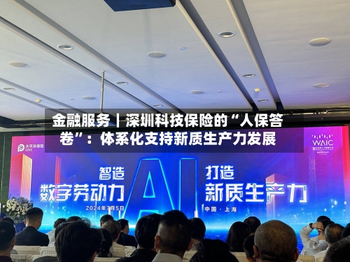 金融服务｜深圳科技保险的“人保答卷	”：体系化支持新质生产力发展-第2张图片