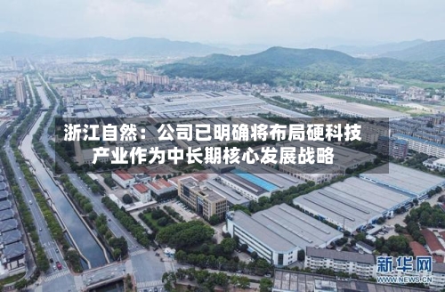 浙江自然：公司已明确将布局硬科技产业作为中长期核心发展战略