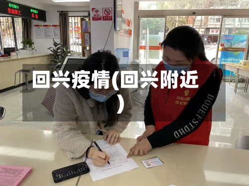 回兴疫情(回兴附近)-第2张图片