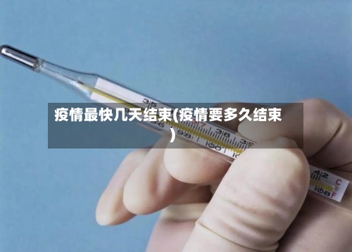 疫情最快几天结束(疫情要多久结束)