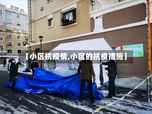 【小区抗疫情,小区的抗疫措施】-第2张图片