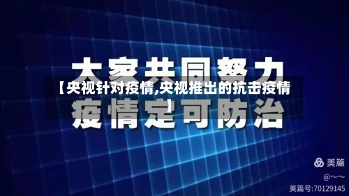 【央视针对疫情,央视推出的抗击疫情】