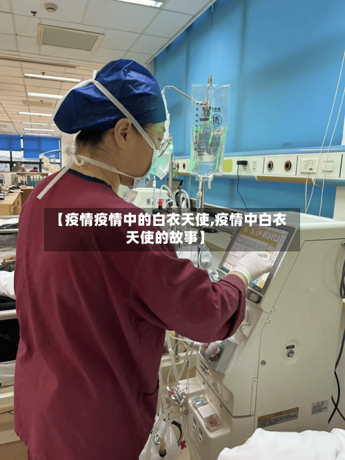 【疫情疫情中的白衣天使,疫情中白衣天使的故事】