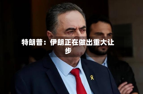 特朗普：伊朗正在做出重大让步-第2张图片