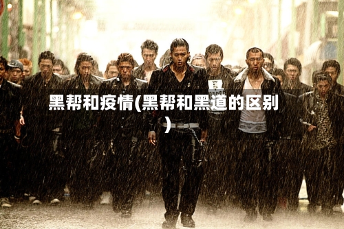 黑帮和疫情(黑帮和黑道的区别)-第3张图片