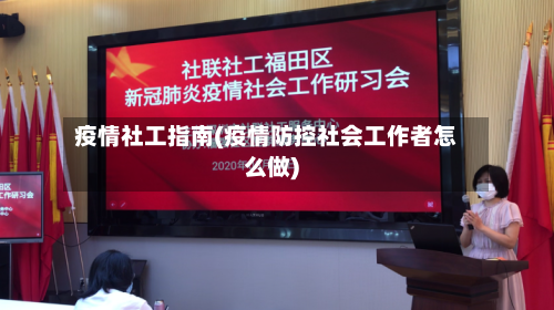 疫情社工指南(疫情防控社会工作者怎么做)