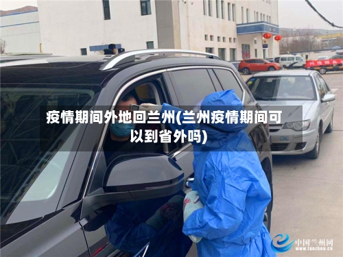 疫情期间外地回兰州(兰州疫情期间可以到省外吗)