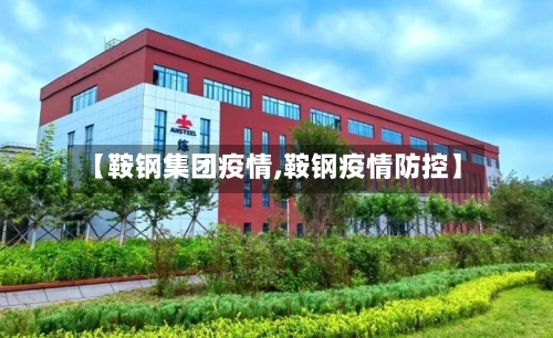 【鞍钢集团疫情,鞍钢疫情防控】